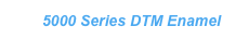         5000 Series DTM Enamel